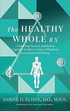 portada The Healthy Whole rx: Connecting Physical, Spiritual & Cognitive Health to Achieve Wholeness and Maintain Wellbeing (en Inglés)