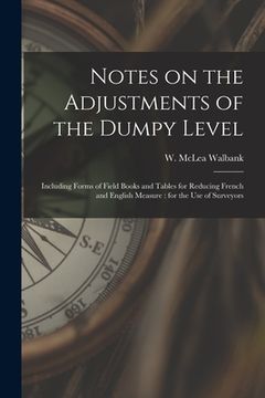 portada Notes on the Adjustments of the Dumpy Level [microform]: Including Forms of Field Books and Tables for Reducing French and English Measure: for the Us (en Inglés)
