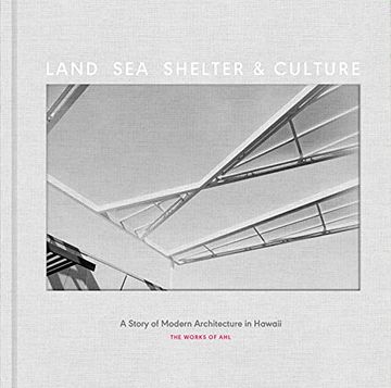 portada Land, Sea, Shelter, & Culture: A Story of Modern Architecture in Hawaii – the Work of ahl 