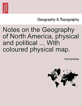 portada notes on the geography of north america, physical and political ... with coloured physical map. (in English)
