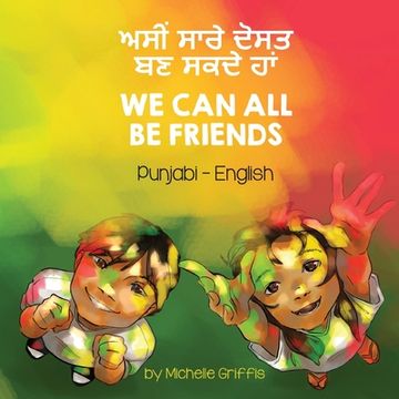 portada We Can All Be Friends (Punjabi-English): ਅਸੀਂ ਸਾਰੇ ਦੋਸਤ ਬਣ ਸ (en Panjabi)