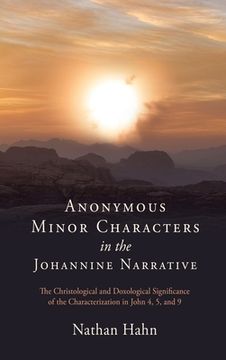 portada Anonymous Minor Characters in the Johannine Narrative: The Christological and Doxological Significance of the Characterization in John 4, 5, and 9 (en Inglés)