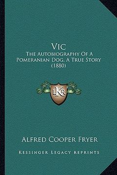 portada vic: the autobiography of a pomeranian dog, a true story (1880)