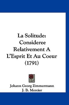 portada La Solitude: Consideree Relativement A L'Esprit Et Au Coeur (1791) (en Francés)