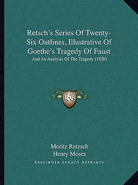 portada retsch's series of twenty-six outlines, illustrative of goethe's tragedy of faust: and an analysis of the tragedy (1820) (en Inglés)
