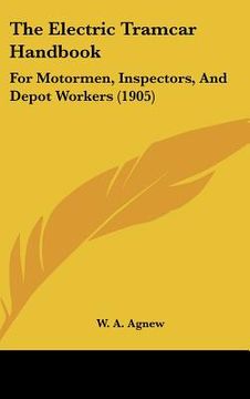 portada the electric tramcar handbook: for motormen, inspectors, and depot workers (1905) (en Inglés)