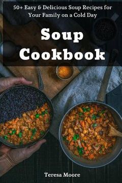 portada Soup Cookbook: 50+ Easy & Delicious Soup Recipes for Your Family on a Cold Day (in English)