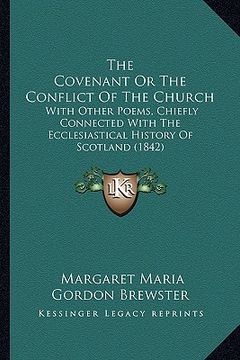 portada the covenant or the conflict of the church: with other poems, chiefly connected with the ecclesiastical history of scotland (1842) (en Inglés)
