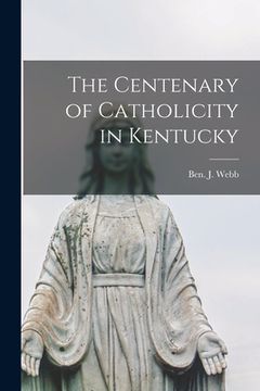 portada The Centenary of Catholicity in Kentucky (en Inglés)