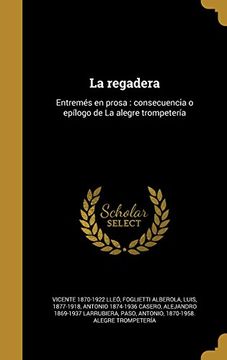portada La Regadera: Entremés en Prosa: Consecuencia o Epílogo de la Alegre Trompetería (in Spanish)