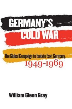 portada Germany's Cold War: The Global Campaign to Isolate East Germany, 1949-1969 (en Inglés)