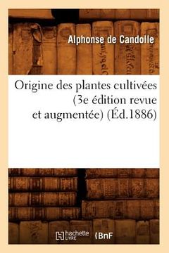 portada Origine Des Plantes Cultivées (3e Édition Revue Et Augmentée) (Éd.1886) (en Francés)