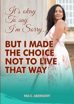 portada It's Okay to Say I'm Sorry... But I Made the Choice Not to Live That Way