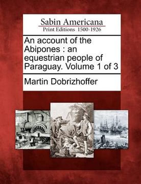 portada an account of the abipones: an equestrian people of paraguay. volume 1 of 3 (en Inglés)