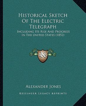 portada historical sketch of the electric telegraph: including its rise and progress in the united states (1852) (en Inglés)
