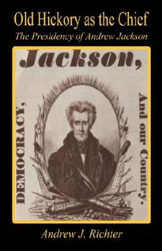 portada old hickory as the chief - the presidency of andrew jackson