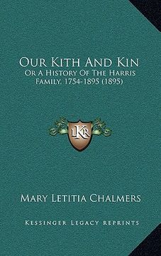 portada our kith and kin: or a history of the harris family, 1754-1895 (1895)