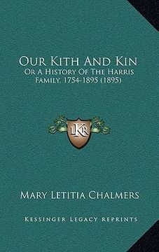 portada our kith and kin: or a history of the harris family, 1754-1895 (1895) (in English)