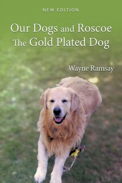 portada Our Dogs and Roscoe the Gold Plated Dog: The Life Story of Our Golden Retriever (en Inglés)