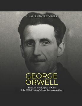 portada George Orwell: The Life and Legacy of One of the 20th Century's Most Famous Authors