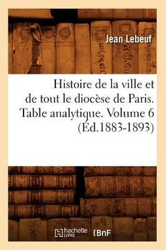 portada Histoire de la Ville Et de Tout Le Diocèse de Paris. Table Analytique. Volume 6 (Éd.1883-1893) (in French)