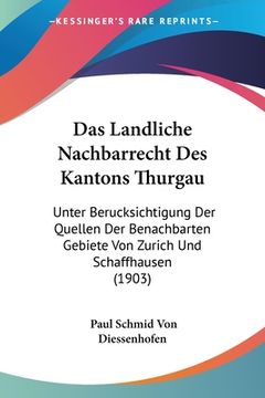 portada Das Landliche Nachbarrecht Des Kantons Thurgau: Unter Berucksichtigung Der Quellen Der Benachbarten Gebiete Von Zurich Und Schaffhausen (1903) (en Alemán)