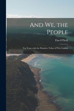 portada And We, the People; Ten Years With the Primitive Tribes of New Guinea