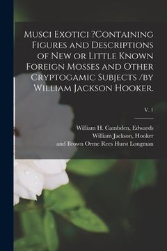 portada Musci Exotici ?containing Figures and Descriptions of New or Little Known Foreign Mosses and Other Cryptogamic Subjects /by William Jackson Hooker.; v (in English)