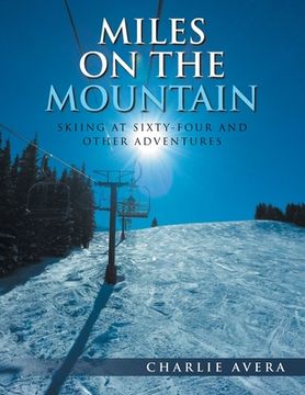 portada Miles on the Mountain: Skiing at Sixty-Four and Other Adventures (en Inglés)