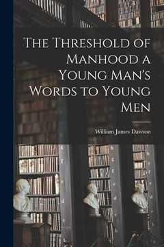 portada The Threshold of Manhood [microform] a Young Man's Words to Young Men (en Inglés)