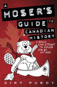 portada A Hoser's Guide to Canadian History: A Really Good Attempt To Explain How We Got Here