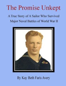 portada The Promise Unkept: A True Story of A Sailor Who Survived Major Naval Battles of World War II (en Inglés)