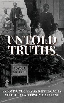 portada Untold Truths: Exposing Slavery and Its Legacies at Loyola University Maryland (en Inglés)