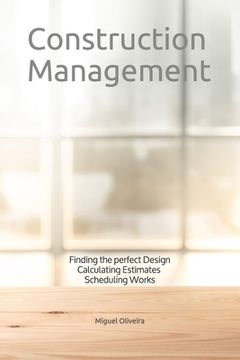 portada Construction Management: Finding the perfect Design, Calculating Estimates & Scheduling Works (en Inglés)