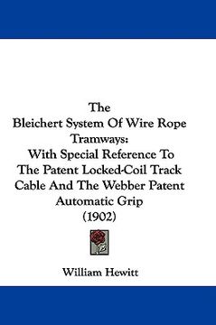 portada the bleichert system of wire rope tramways: with special reference to the patent locked-coil track cable and the webber patent automatic grip (1902) (in English)