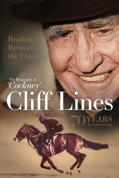 portada Reading Between the Lines: The Biography of 'Cockney' Cliff Lines: 70 Years in Horseracing (en Inglés)