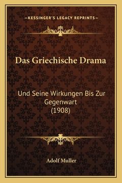 portada Das Griechische Drama: Und Seine Wirkungen Bis Zur Gegenwart (1908) (in German)