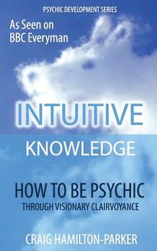 portada Psychic Development: INTUITIVE KNOWLEDGE: How to be Psychic Through Visionary Clairvoyance (en Inglés)