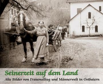 portada Seinerzeit auf dem Land: Alte Bilder von Frauenalltag und Männerwelt in Ostbaiern (in German)