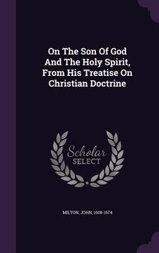 portada On The Son Of God And The Holy Spirit, From His Treatise On Christian Doctrine (en Inglés)