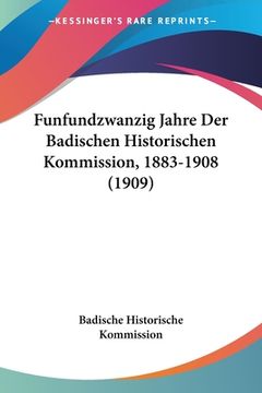 portada Funfundzwanzig Jahre Der Badischen Historischen Kommission, 1883-1908 (1909) (en Alemán)