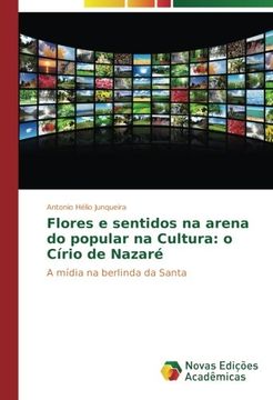 portada Flores e sentidos na arena do popular na Cultura: o Círio de Nazaré: A mídia na berlinda da Santa (Portuguese Edition)