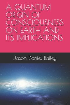 portada A Quantum Origin of Consciousness on Earth and Its Implications (en Inglés)