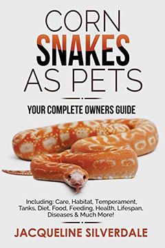 portada Corn Snakes as Pets - Your Complete Owners Guide: Including: Care, Habitat, Temperament, Tanks, Diet, Food, Feeding, Health, Lifespan, Diseases and Much More! (en Inglés)