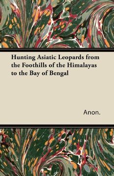 portada Hunting Asiatic Leopards From the Foothills of the Himalayas to the bay of Bengal (en Inglés)