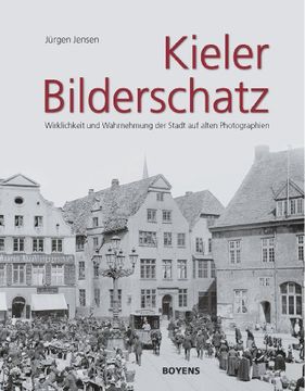 portada Kieler Bilderschatz: Wirklichkeit und Wahrnehmung der Stadt auf alten Photographien (en Alemán)