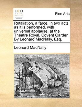 portada retaliation, a farce, in two acts, as it is performed, with universal applause, at the theatre royal, covent garden. by leonard macnally, esq. (en Inglés)