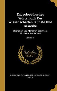 portada Encyclopädisches Wörterbuch Der Wissenschaften, Künste Und Gewerbe: Bearbeitet Von Mehreren Gelehrten. Sicilia Bis Stadlerland; Volume 21