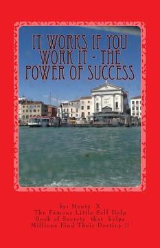 portada It Works If You Work It - The Power of Success: The Greatest Success Secrets Ever Known