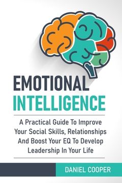 portada Emotional Intelligence: A Practical Guide To Improve Your Social Skills, Relationships And Boost Your EQ To Develop Leadership In Your Life (en Inglés)